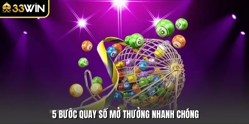 5 bước quay số mở thưởng nhanh chóng