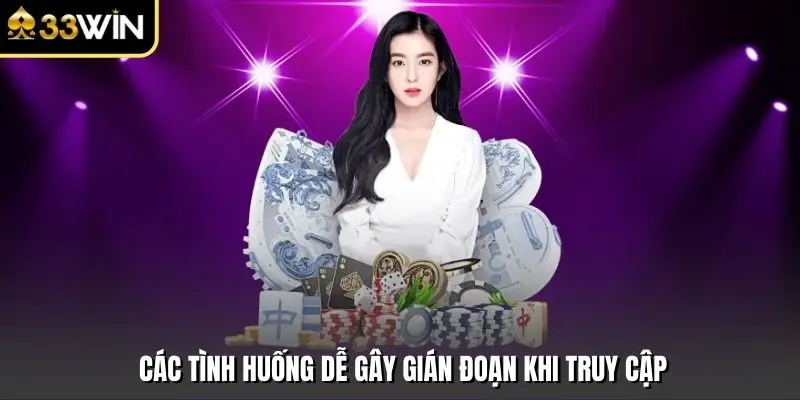Các tình huống dễ gây gián đoạn khi truy cập