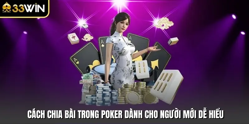 Cách Chia Bài Trong Poker Dành Cho Người Mới Dễ Hiểu