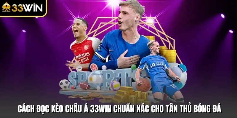 Cách Đọc Kèo Châu Á 33win Chuẩn Xác Cho Tân Thủ Bóng Đá