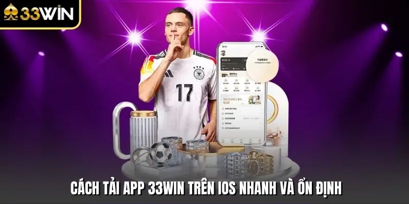 Cách tải app 33win trên iOS nhanh và ổn định