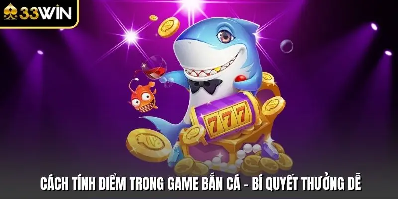 Cách Tính Điểm Trong Game Bắn Cá - Bí Quyết Thưởng Dễ