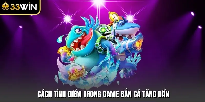 Cách tính điểm trong game bắn cá tăng dần