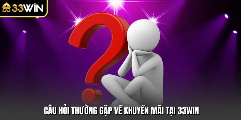 Câu hỏi thường gặp về khuyến mãi tại 33win