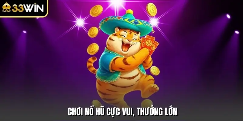 Chơi nổ hũ cực vui, thưởng lớn