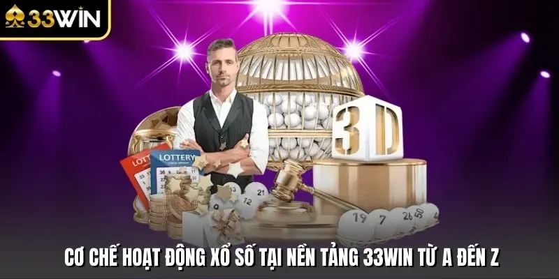 Cơ Chế Hoạt Động Xổ Số Tại Nền Tảng 33win Từ A Đến Z