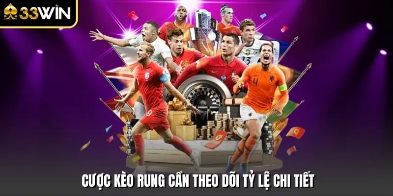 Cược kèo rung cần theo dõi tỷ lệ chi tiết