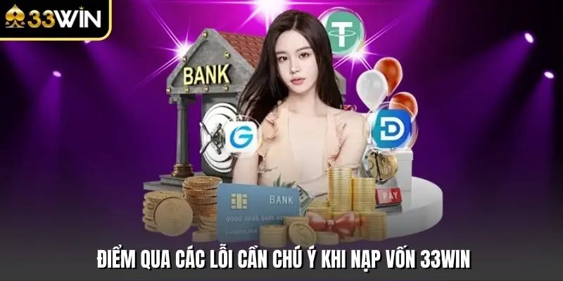 Điểm qua các lỗi cần chú ý khi nạp vốn 33win