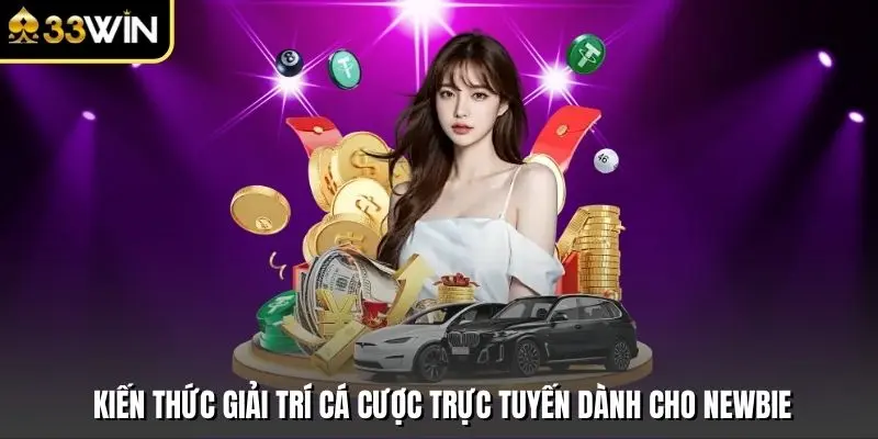 Kiến Thức Giải Trí Cá Cược Trực Tuyến Dành Cho Newbie