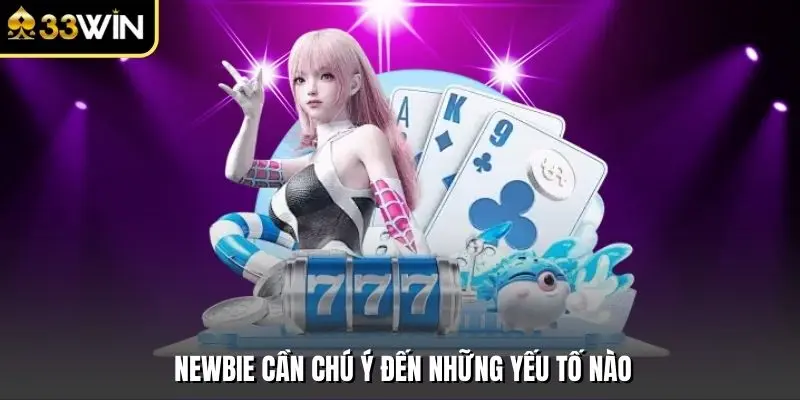 Newbie cần chú ý đến những yếu tố nào
