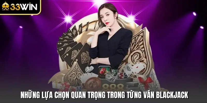 Những lựa chọn quan trọng trong từng ván Blackjack