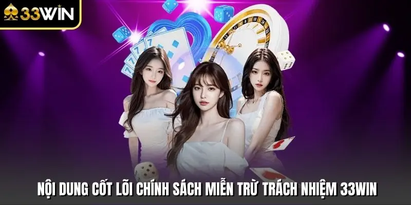 Nội dung cốt lõi chính sách miễn trừ trách nhiệm 33win
