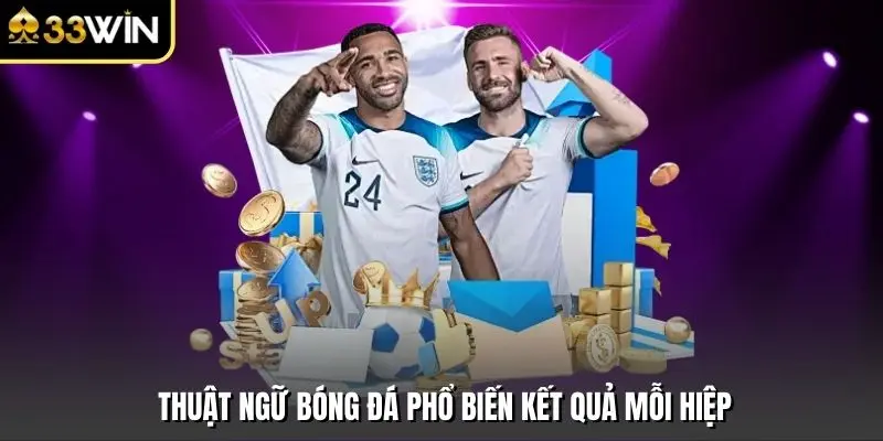 Thuật ngữ bóng đá phổ biến kết quả mỗi hiệp