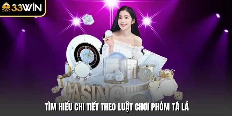 Tìm hiểu chi tiết theo luật chơi phỏm tá lả
